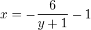 $x=-\frac{6}{y+1}-1$
