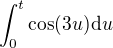 $\int_0^t \cos(3u)\d u$