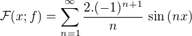$\mathcal{F}(x;f)=\sum_{n=1}^{\infty}\frac{2. (-1)^{n+1}}{n}\,\sin{(nx)}$
