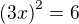 ${(3x)}^2 =6$