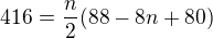 $416=\frac{n}{2}(88-8n+80)$