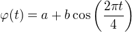 $\varphi(t)=a+b\cos\left(\frac{2\pi t}{4}\right)$
