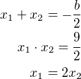$x_1+x_2=-\frac b2\\x_1\cdot x_2=\frac 92\\x_1=2x_2$