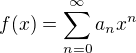 $f(x) = \sum_{n=0}^{\infty} a_n x^n$