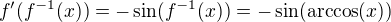 $f'(f^{-1}(x))=-\sin (f^{-1}(x))=-\sin (\arccos(x))$