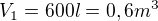 $V_{1}=600 l = 0,6 m^{3}$