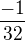 $\frac{-1}{32}$