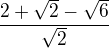 $\frac{2+\sqrt{2}-\sqrt{6}}{\sqrt{2}}$