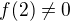$f(2) \ne 0$