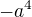 $-a^{4}$