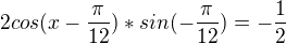 $2cos(x-\frac{\pi }{12})*sin(-\frac{\pi }{12})=-\frac{1}2{}$