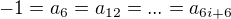 $-1=a_6=a_{12}=...=a_{6i+6}$