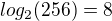 $ log_2(256) = 8$