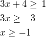 $3x+4\geq\,1\nl3x\geq -3\nlx\geq -1$