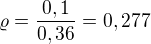 $\varrho =\frac{0,1}{0,36} = 0,277$