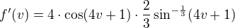$f'(v)=4\cdot\cos(4v+1)\cdot\frac23\sin^{-\frac13}(4v+1)$