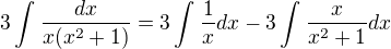 $3\int_{}^{}\frac{dx}{x(x^2+1)}=3\int_{}^{}\frac{1}{x}dx-3\int_{}^{}\frac{x}{x^2+1}dx$