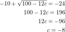 $-10+\sqrt{100-12c}=-24\\100-12c=196\\12c=-96\\c=-8$