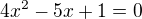 $4x^{2}-5x+1=0$