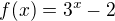 $f(x)=3^{x}-2$