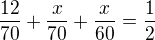 $\frac{12}{70}+\frac{x}{70}+\frac{x}{60}=\frac 12$