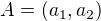 $ A=(a_1,a_2)$