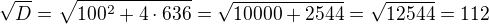 $\sqrt{D}=\sqrt{100^2+4\cdot 636}=\sqrt{10000+2544}=\sqrt{12544}=112$