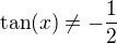 $\tan(x) \neq -\frac{1}{2}$