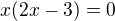$x(2x-3)=0$