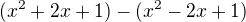 $(x^2+2x+1)-(x^2-2x+1)$