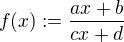 $f(x):=\frac{ax+b}{cx+d}$