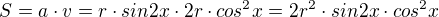 $S=a\cdot v=r\cdot sin2x\cdot 2r\cdot cos^{2}x=2r^{2}\cdot sin2x\cdot cos^{2}x$