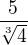 $\frac 5{\sqrt[3]4}$