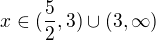 $x\in (\frac{5}{2},3)\cup_{}^{}(3, \infty)$