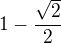 $1-\frac{\sqrt{2}}2$