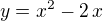 $y=x^2-2\,x$