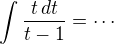 $\int \frac{t\,dt}{t-1}=\cdots$