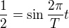 $\frac{1}{2}=\sin\frac{2 \pi}{T}t$
