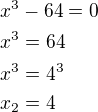 $x^3-64=0\nlx^3=64\nlx^3=4^3\nlx_2=4$