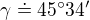 $\gamma\doteq 45�34'$