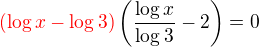 $\color{red}(\log x-\log 3)\color{black}\(\frac{\log x}{\log3}-2\)=0$