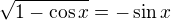 $\sqrt{1-\cos x}=-\sin x$