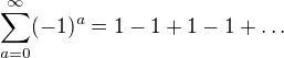 $\sum_{a=0}^{\infty}(-1)^a = 1 - 1 + 1 - 1 + \ldots$