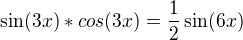$\sin (3x) * cos (3x) = \frac{1}{2}\sin (6x)$