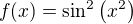 $f(x)=\sin^2\(x^2\)$