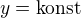 $y=\text{konst}$