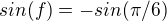 $sin(f)=-sin(\pi/6)$