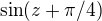 $\sin(z+\pi/4)$