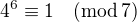 $4^6\equiv 1\quad (\text{mod}\, 7)$