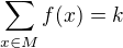 $\sum_{x\in M}f(x) = k$